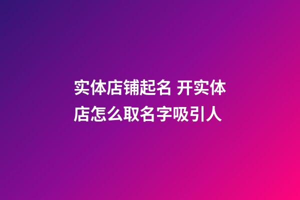 实体店铺起名 开实体店怎么取名字吸引人-第1张-店铺起名-玄机派